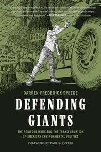 Defending Giants : The Redwood Wars and the Transformation of American Environmental Politics