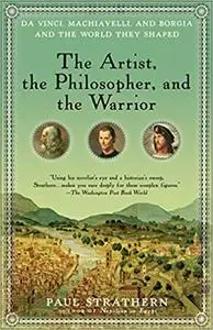 The Artist, the Philosopher, and the Warrior: Da Vinci, Machiavelli, and Borgia and the World They Shaped (Repost)