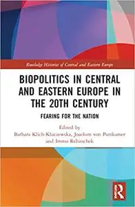 Biopolitics in Central and Eastern Europe in the 20th Century: Fearing for the Nation