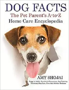 Dog Facts: The Pet Parent's A-to-Z Home Care Encyclopedia
