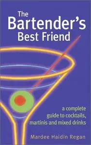 The Bartender's Best Friend: A Complete Guide to Cocktails, Martinis, and Mixed Drinks by Mardee Regan
