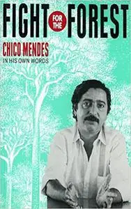 Fight for the Forest: Chico Mendes in His Own Words