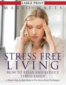 «Stress Free Living: How to Relax and Reduce Stress Easily» by Mario Watts