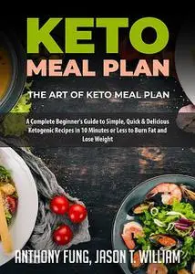 «Keto Meal Plan – The Art of Keto Meal Plan» by Anthony Fung, Jason T. William