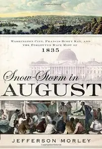 Snow-Storm in August: Washington City, Francis Scott Key, and the Forgotten Race Riot of 1835