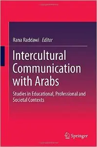 Intercultural Communication with Arabs: Studies in Educational, Professional and Societal Contexts (Repost)