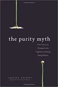 The Purity Myth: How Americas Obsession with Virginity Is Hurting Young Women [Repost]