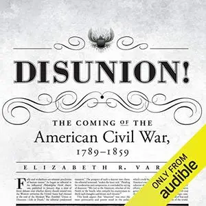 Disunion!: The Coming of the American Civil War, 1789–1859 [Audiobook]