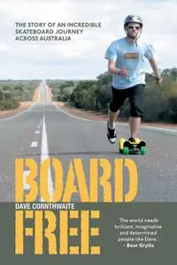 Boardfree: The Story of an Incredible Skateboard Journey across Australia