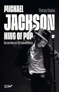 Thomas Chaline, "Michael Jackson, King of Pop: Sa carrière en 50 événements"