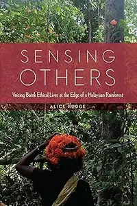 Sensing Others: Voicing Batek Ethical Lives at the Edge of a Malaysian Rainforest