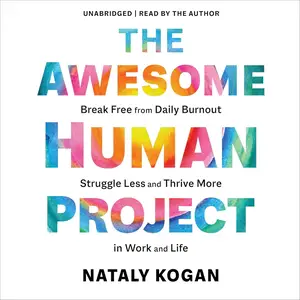 The Awesome Human Project: Break Free from Daily Burnout, Struggle Less, and Thrive More in Work and Life
