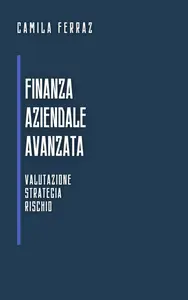 Finanza Aziendale Avanzata: Valutazione, Strategia E Rischio - Camila Ferraz