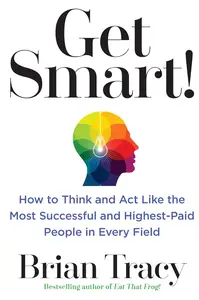 Get Smart!: How to Think and Act Like the Most Successful and Highest-Paid People