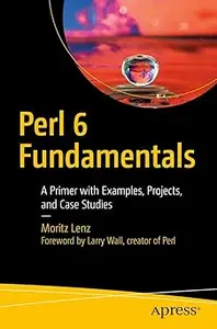 Perl 6 Fundamentals: A Primer with Examples, Projects, and Case Studies