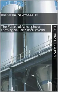 Breathing New Worlds: The Future of Atmosphere Farming on Earth and Beyond