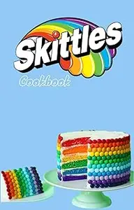 THE ULTIMATE SKITTLES COOKBOOK: Taste the Rainbow in 50 Treats and Drinks