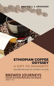 Ethiopian Coffee Odyssey, A Gift to Humanity: The Birthplace of Coffee Culture