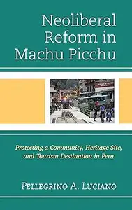 Neoliberal Reform in Machu Picchu: Protecting a Community, Heritage Site, and Tourism Destination in Peru