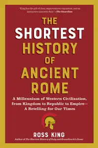 The Shortest History of Ancient Rome: A Millennium of Western Civilization, from Kingdom to Republic to Empire