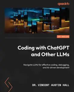 Coding with ChatGPT and Other LLMs: Navigate LLMs for effective coding, debugging, and AI-driven development