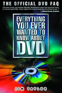 Everything You Ever Wanted to Know About DVD: The Official DVD FAQ