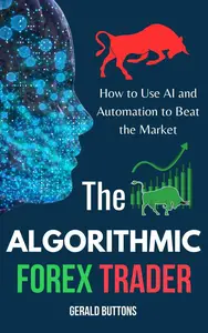 The Algorithmic Forex Trader: How to Use AI and Automation to Beat the Market