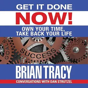 Get It Done Now!: Own Your Time, Take Back Your Life, 2025 Edition [Audiobook]