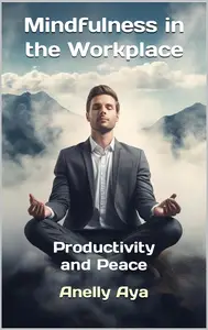 Mindfulness in the Workplace : Productivity and Peace