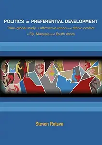 Politics of Preferential Development : Trans-Global Study of Affirmative Action and Ethnic Conflict in Fiji, Malaysia and South