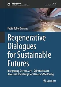 Regenerative Dialogues for Sustainable Futures: Integrating Science, Arts, Spirituality and Ancestral Knowledge for Plan