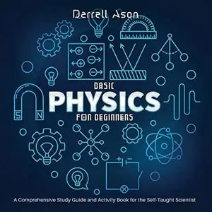 Basic Physics for Beginners: A Comprehensive Study Guide and Activity Book for the Self-Taught Scientist [Audiobook]