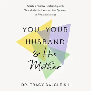 You, Your Husband, and His Mother: Create a Healthy Relationship with Your Mother-in-Law--and Your Spouse [Audiobook]
