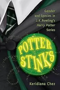 Potter Stinks: Gender and Species in J. K. Rowling’s Harry Potter Series: Gender and Species in J. K. Rowling’s Harry Po