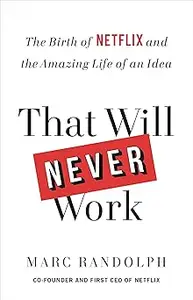 That Will Never Work: The Birth of Netflix and the Amazing Life of an Idea