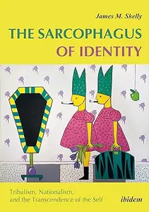 The Sarcophagus of Identity: Tribalism, Nationalism, and the Transcendence of the Self