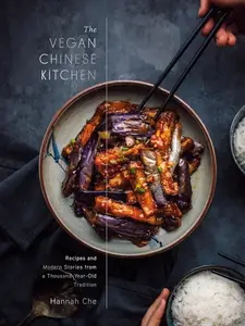 The Vegan Chinese Kitchen: Recipes and Modern Stories from a Thousand-Year-Old Tradition: A Cookbook