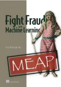 Fight Fraud with Machine Learning (MEAP V15)