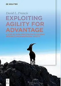 Exploiting Agility for Advantage: A Step-by-Step Process for Acquiring Requisite Organisational Agility