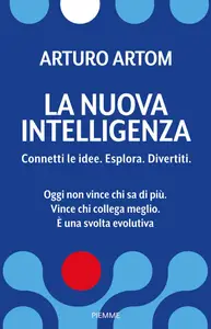 La nuova intelligenza. Connetti le idee. Esplora. Divertiti - Arturo Artom