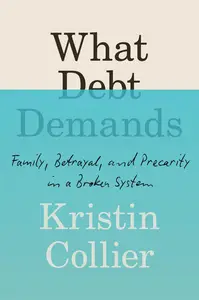 What Debt Demands: Family, Betrayal, and Precarity in a Broken System
