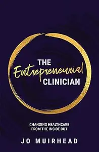 The Entrepreneurial Clinician: Changing Health Care from the Inside Out