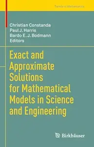 Exact and Approximate Solutions for Mathematical Models in Science and Engineering