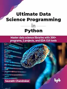 Ultimate Data Science Programming in Python: Master data science libraries with 300+ programs, 2 projects, and EDA GUI tools