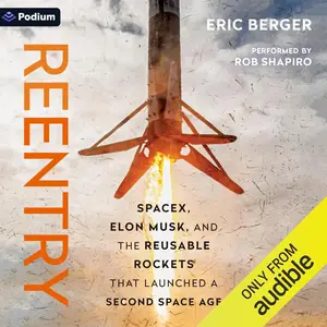 Reentry: SpaceX, Elon Musk, and the Reusable Rockets That Launched a Second Space Age [Audiobook]