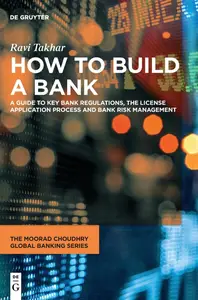 How to Build a Bank: A Guide to Key Bank Regulations, the License Application Process and Bank Risk Management