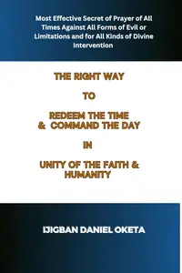 THE RIGHT WAY TO REDEEM THE TIME & COMMAND THE DAY IN UNITY OF THE FAITH & HUMANITY