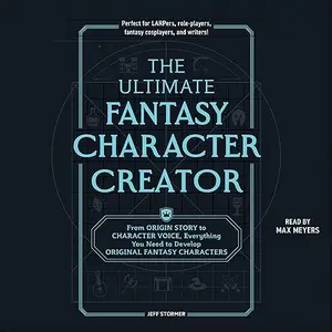 The Ultimate Fantasy Character Creator: From Origin Story to Character Voice, Everything You Need to Develop [Audiobook]