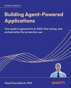 Building Agent-Powered Applications: Your guide to generative AI, RAG, fine-tuning, and orchestration for production use