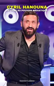 Cyril Hanouna : De TPMP au Pouvoir Médiatique – L’Animateur qui Bouscule la France (French Edition)